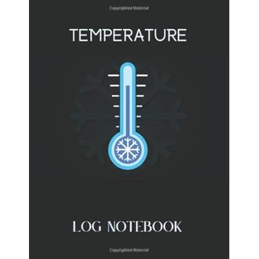 Imagem de Temperature Log NOTEBook: Daily Temperature Log Sheets, Fridge & Freezer Daily Record Diary For Food Hygiene and Health & Safety, Medical Log Book, ... For Refrigerator, Perfect for Business, Home