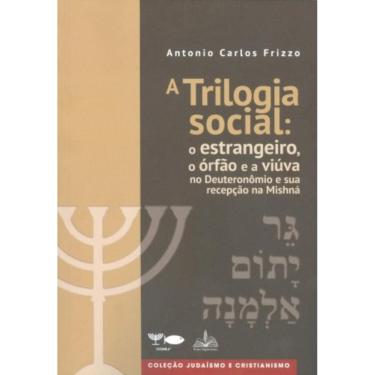 Imagem de A Trilogia Social - O Estrangeiro, O Órfão E A Viúva No Deuteronômio E Sua Recepção Na Mishná