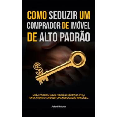 Imagem de COMO SEDUZIR UM COMPRADOR DE IMÓVEL DE ALTO PADRÃO: Use a Programação Neuro Linguística (pnl) para atrair e conduzir uma negociação infalível.