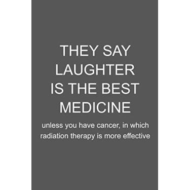 Imagem de They Say Laughter Is The Best Medicine Unless You Have Cancer, In Which Radiation Therapy Is More Effective: occupational therapist notebook, funny ... therapy, therapy gifts, 6" x 9", 120 Pages.