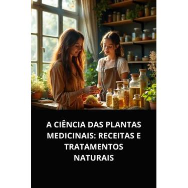 Imagem de Livro A Ciência das Plantas Medicinais Receitas e Tratamentos Naturais