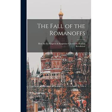 Imagem de The Fall of the Romanoffs; How the Ex-Empress & Rasputine Caused the Russian Revolution