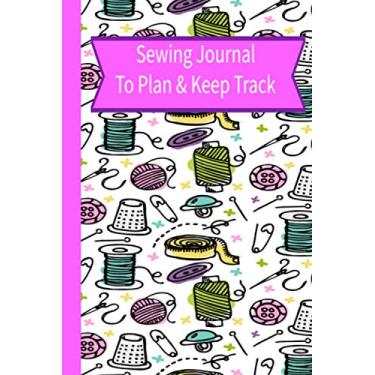 Imagem de Sewing Journal To Plan & Keep Track: Sewing Planner Sewing Shopping Lists TAILOR sewing diary book A practical sewing Journal for the sewing lover, crafter and machinists