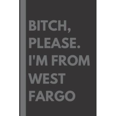 Imagem de Bitch, Please. I'm From West Fargo: A Vulgar Adult Composition Notebook for a Native West Fargo Resident - 6x9 inches