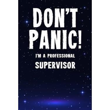 Imagem de Don't Panic! I'm A Professional Supervisor: Customized 100 Page Lined Notebook Journal Gift For A Busy Supervisor : Far Better Than A Throw Away Greeting Card.