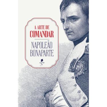 Imagem de A arte de comandar ( Napoleão Bonaparte )