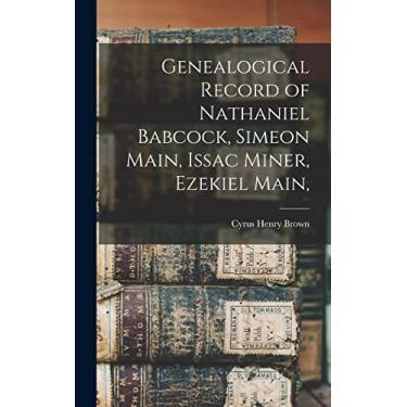 Imagem de Genealogical Record of Nathaniel Babcock, Simeon Main, Issac Miner, Ezekiel Main,