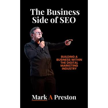 Imagem de The Business Side of SEO: Building a Business Within the Digital Marketing Industry (English Edition)