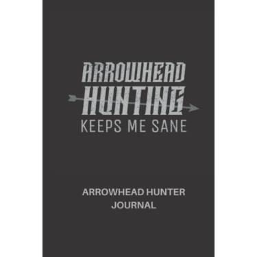 Imagem de Arrowhead Hunting Keeps me sane: Arrowhead Hunter Journal (120 Pages, 6" x 9")