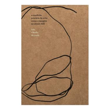 Imagem de a Condição Precária Da Arte - Corpo e Imagem No Século Xxi