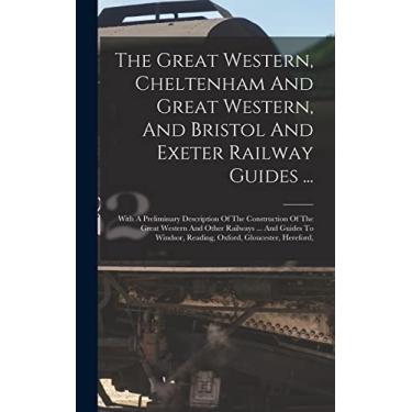 Imagem de The Great Western, Cheltenham And Great Western, And Bristol And Exeter Railway Guides ...: With A Preliminary Description Of The Construction Of The ... Reading, Oxford, Gloucester, Hereford,