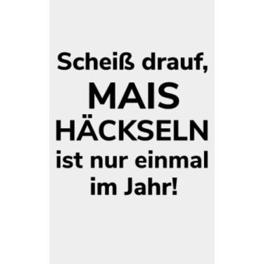 Imagem de Scheiß drauf, Mais häckseln ist nur einmal im Jahr!: Jahreskalender 2023 Kalender Kleines Notizbuch zum Silo fahren für einen Landwirtin der Landwirtschaft als Geschenk