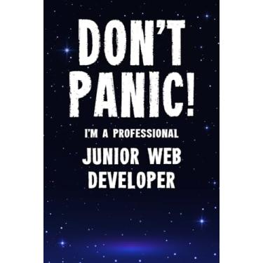Imagem de Don't Panic! I'm A Professional Junior Web Developer: Customized 100 Page Lined Notebook Journal Gift For A Busy Junior Web Developer: Far Better Than A Throw Away Greeting Card.