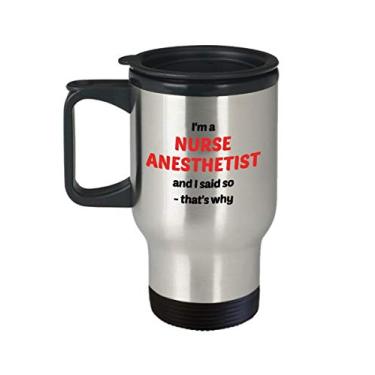 Imagem de Caneca de viagem Nurse Anestthetist – I'm A Nurse Anestthetist and I Said So – É por isso – Copo isolado de chá divertido com chocolate quente – de aniversário de Natal