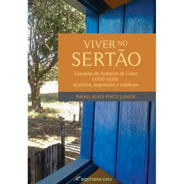 Imagem de VIVER NO SERTÃO:fazendas do Sudoeste de Goiás (1830-1930):território, arquitetura e cotidiano