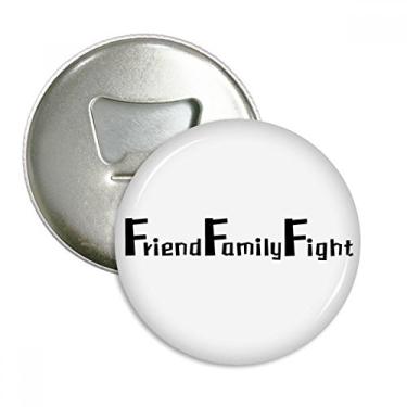 Imagem de Citação Amigo Família Fight Abridor de Garrafas Imã de Geladeira Emblema Multifuncional