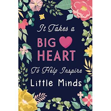 Imagem de It Takes a Big Heart To Inspire Little Minds: Inspirational Notebook/Journal Gift For Teachers