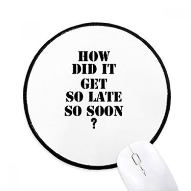 Imagem de DIYthinker How Did It Get So Late So Soon Quote Mouse Pad Desktop Office Tapete Redondo para Computador