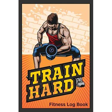 Imagem de Fitness and Wellness Log Book: Train Hard - Exercise Track Health Your Progress, Cardio, Weights, Mood And More