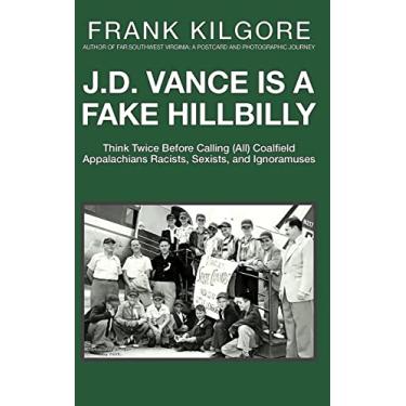 Imagem de J. D. Vance Is a Fake Hillbilly: Think Twice Before Calling (All) Coalfield Appalachians Racists, Sexists, and Ignoramuses