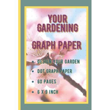 Imagem de Your Gardening DOT Graph Paper, 6 x 9 Inch - 60 Page Notebook: Plan your Designs, Draw, Sketch and Landscape your various Garden Projects, with our DOT Graph/Grid Paper Sketchbook.