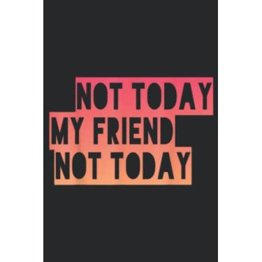 Imagem de Not Today my Friend Funny Family: Daily Planner Notepad To Do Schedule, Medium 6x9 Inches, 120 Pages, Printed Cover