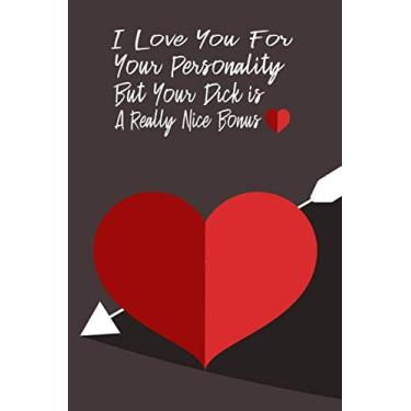 Imagem de I Love You For Your Personality But Your Dick Is A Really Nice Bonus: Journal to offer as a Valentine's Day Gift Notebook Gift For Your Boyfriend / ... 120 Pages Valentine's Day Gift for Your Love