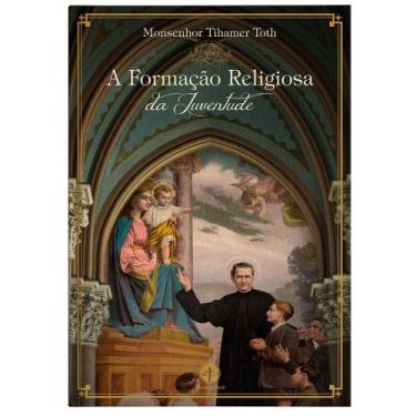 Imagem de A Formação Religiosa da Juventude - Mons. Tihamer Toth - Editora Santa