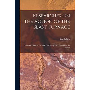Imagem de Researches On the Action of the Blast-Furnace: Translated From the German, With the Special Permission of the Author