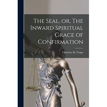 Imagem de The Seal, or, The Inward Spiritual Grace of Confirmation [microform]