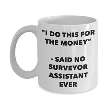 Imagem de Caneca "I Do This for the Money" - Said No Surveyor Assistant Ever - Caneca de café de cacau quente engraçado - Presente de aniversário de Natal aniversário mordaça