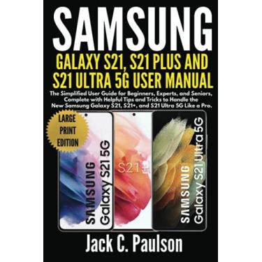 Imagem de SAMSUNG GALAXY S21, S21 PLUS, AND S21 ULTRA 5G USER MANUAL (Large Print Edition): The Simplified User Guide for Beginners and Experts, Complete with ... to Handle the New Samsung Galaxy S21 Series