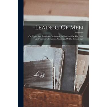 Imagem de Leaders Of Men: Or, Types And Principles Of Success, As Illustrated In The Lives And Careers Of Famous Americans Of The Present Day