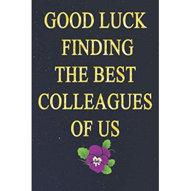 Imagem de GOOD LUCK FINDING THE BEST COLLEAGUES OF US: Funny gift for coworker and anyone who you like,you can be used as planner notebook, blank lined notebook 120 pages.