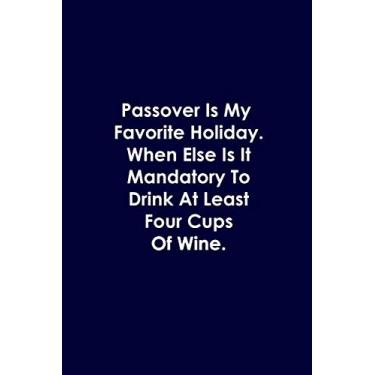 Imagem de Passover Is My Favorite Holiday. When Else Is It Mandatory To Drink At Least Four Cups Of Wine: Passover Notebook, Passover Pesach Gifts, Funny Blank Lined Notebook Journal