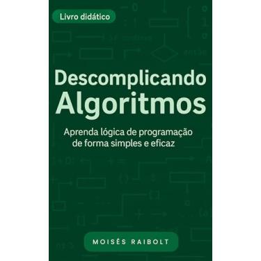 Imagem de Descomplicando Algoritmos: Aprenda Lógica de programação de forma clara e eficaz!!