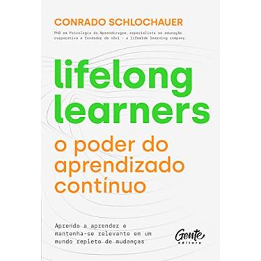Imagem de Lifelong learners – o poder do aprendizado contínuo: Aprenda a aprender e mantenha-se relevante em um mundo repleto de mudanças.
