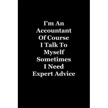 Imagem de I'm An Accountant Of Course I Talk To Myself Sometimes I Need Expert Advice: Funny Coworker Notebooks (Funny Office Journal)- 6x9 inches, 120 Lined Pages.