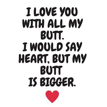 Imagem de I love you with all my butt. I would say heart but mu butt is bigger.: Funny Romanitc Valentines Day Gifts for Him / Her College-Ruled Paperback Notebook
