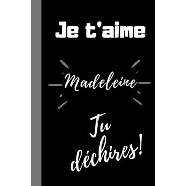 Imagem de Je t'aime Madeleine, tu déchires !: Cadeau je t'aime femme original, personnalisé prénom Madeleine, Cadeau anniversaire prénom Madeleine, noël, fête ... 100 pages lignées, format 6*9 pouces.
