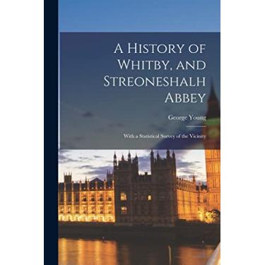 Imagem de A History of Whitby, and Streoneshalh Abbey; With a Statistical Survey of the Vicinity