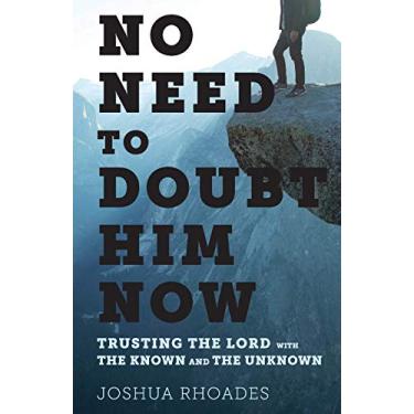Imagem de No Need to Doubt Him Now: Trusting the Lord with the Known and the Unknown