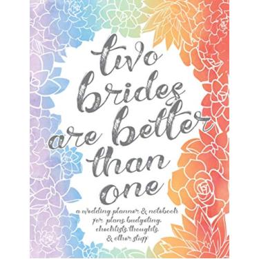 Imagem de Two Brides Are Better Than One: A Wedding Planner and Notebook for Plans, Budgeting, Checklists, Thoughts, & Other Stuff: Mrs and Mrs, LGBTQ, ... Planner, Organizer, Notebook and Journal