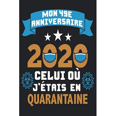 Imagem de Mon 49e anniversaire celui où j'étais en quarantaine: cadeau de joyeux anniversaire pour garçons et filles, carnet d'anniversaire de quarantaine, auto ... alternative de carte drôle, 6 * 9 120 pages
