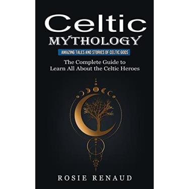 Imagem de Celtic Mythology: Amazing Tales and Stories of Celtic Gods (The Complete Guide to Learn All About the Celtic Heroes)