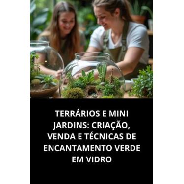 Imagem de Livro Terrários E Mini Jardins Criação, Venda E Técnicas De Encantamen