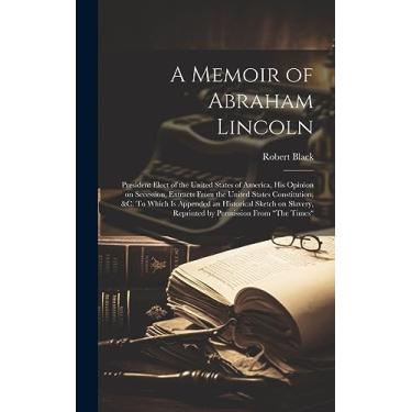 Imagem de A Memoir of Abraham Lincoln: President Elect of the United States of America, his Opinion on Secession, Extracts From the United States Constitution, ... Reprinted by Permission From "The Times"