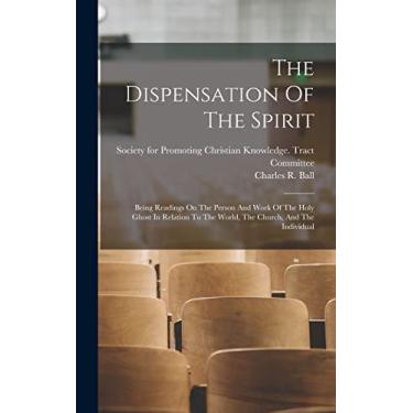 Imagem de The Dispensation Of The Spirit: Being Readings On The Person And Work Of The Holy Ghost In Relation To The World, The Church, And The Individual