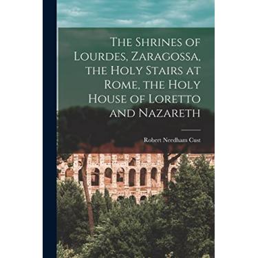 Imagem de The Shrines of Lourdes, Zaragossa, the Holy Stairs at Rome, the Holy House of Loretto and Nazareth