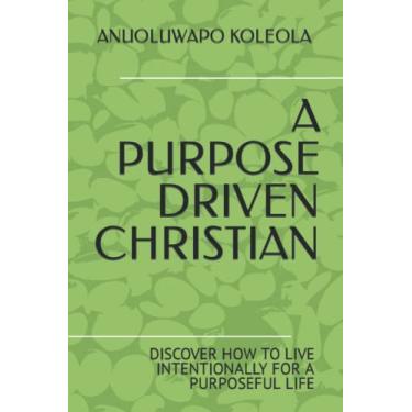 Imagem de A Purpose Driven Christian: Discover How to Live Intentionally for a Purposeful Life